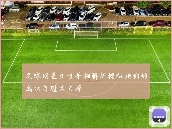 足球明星女性手相解析揭秘她们的成功与魅力之源