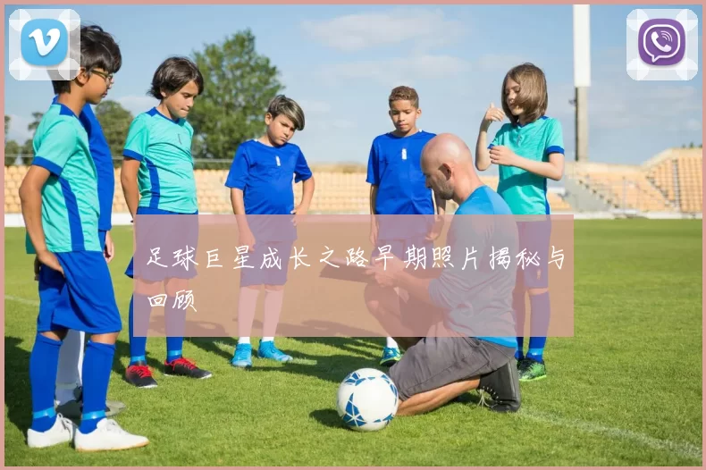足球巨星成长之路早期照片揭秘与回顾