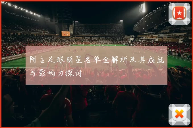 阿古足球明星名单全解析及其成就与影响力探讨