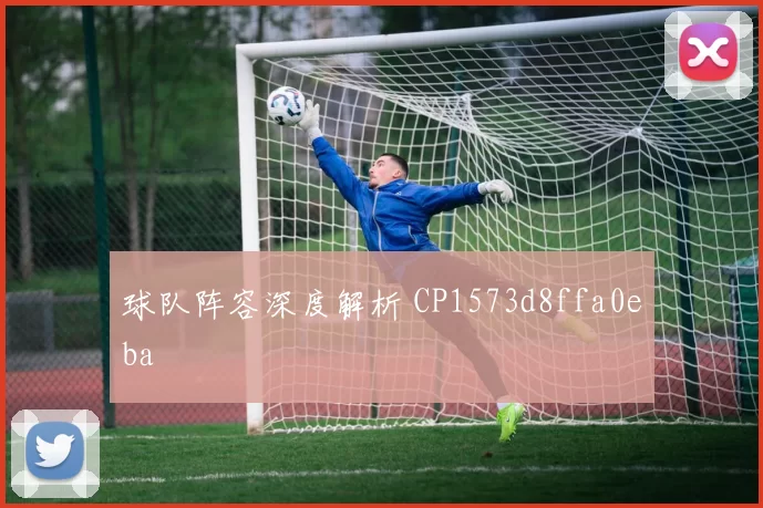 球队阵容深度解析 CP1573d8ffa0eba
