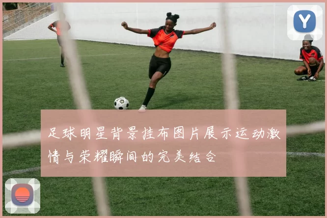 足球明星背景挂布图片展示运动激情与荣耀瞬间的完美结合