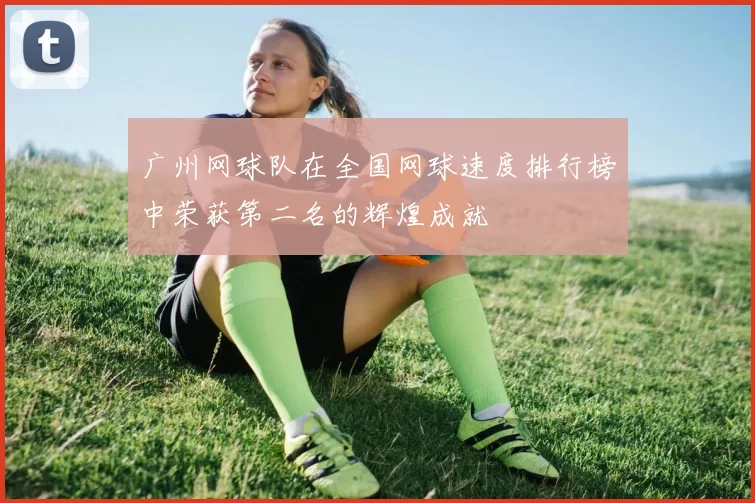 广州网球队在全国网球速度排行榜中荣获第二名的辉煌成就
