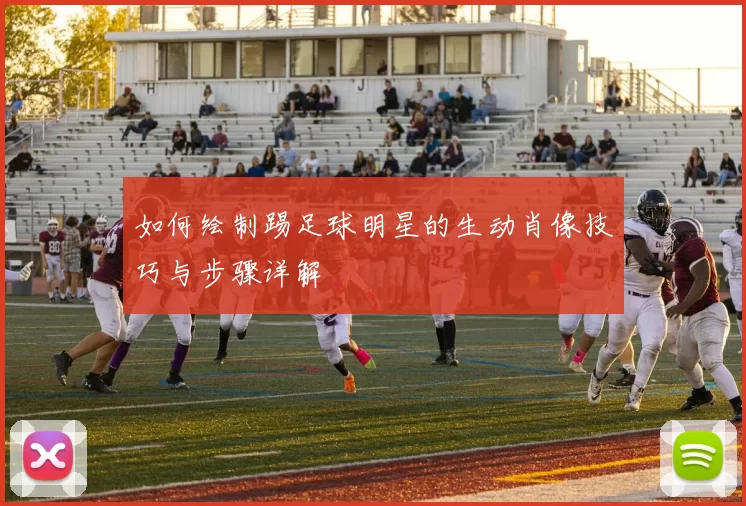 如何绘制踢足球明星的生动肖像技巧与步骤详解