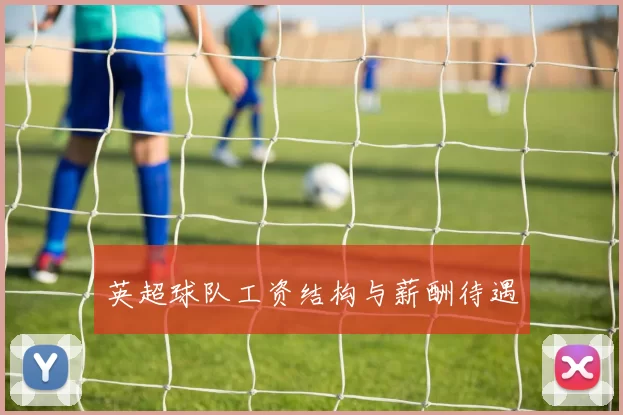 英超球队工资结构与薪酬待遇
