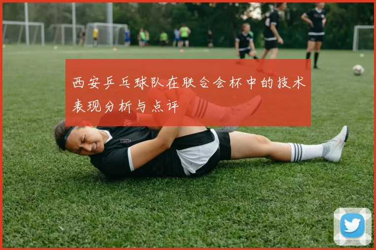 西安乒乓球队在联合会杯中的技术表现分析与点评
