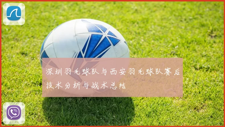 深圳羽毛球队与西安羽毛球队赛后技术分析与战术总结