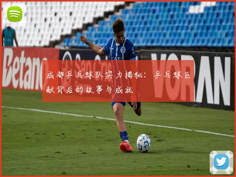 成都乒乓球队实力揭秘：乒乓球巨献背后的故事与成就