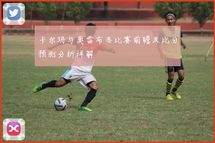 卡尔玛与奥雷布洛比赛前瞻及比分预测分析详解