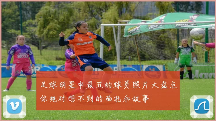 足球明星中最丑的球员照片大盘点你绝对想不到的面孔和故事