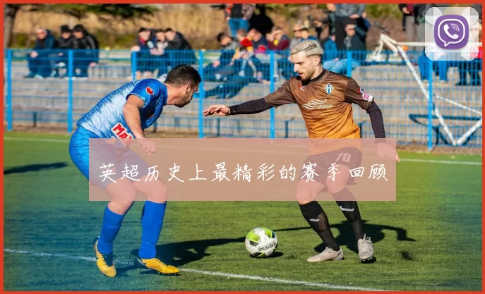 英超历史上最精彩的赛季回顾