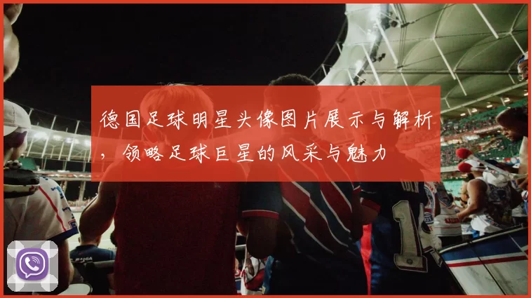 德国足球明星头像图片展示与解析，领略足球巨星的风采与魅力