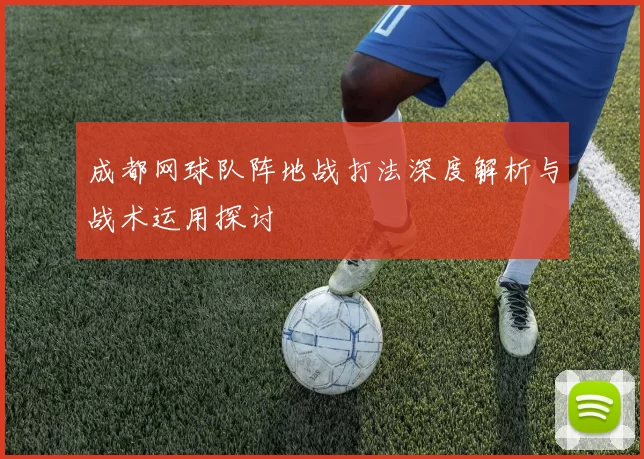 成都网球队阵地战打法深度解析与战术运用探讨