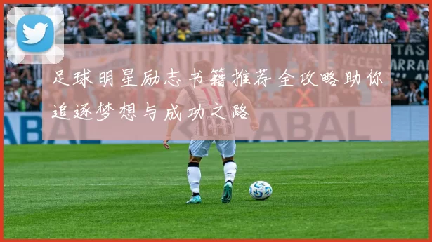 足球明星励志书籍推荐全攻略助你追逐梦想与成功之路