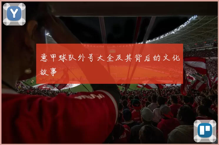 意甲球队外号大全及其背后的文化故事
