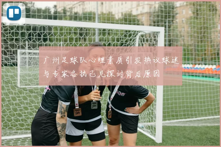 广州足球队心理素质引发热议球迷与专家各执己见探讨背后原因